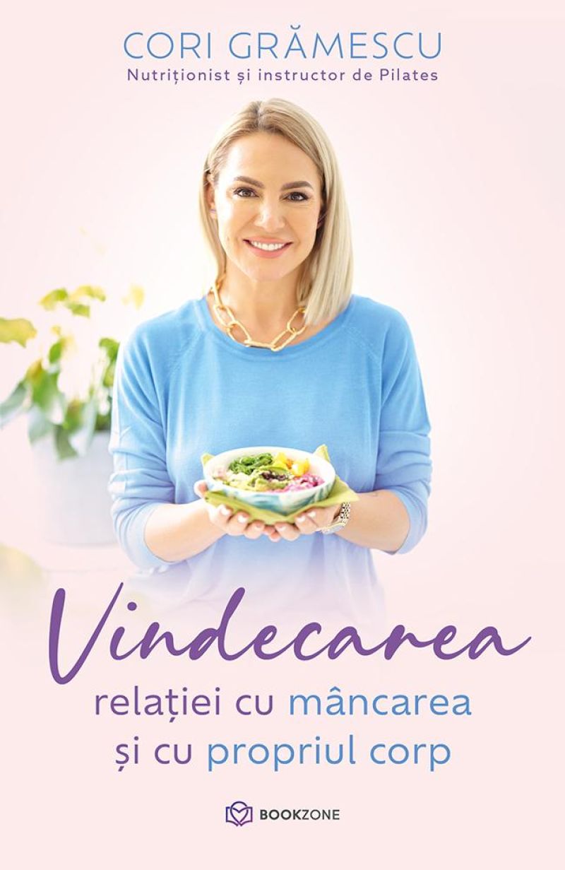 “Vindecarea relației cu mâncarea și cu propriul corp”, de Cori Gramescu