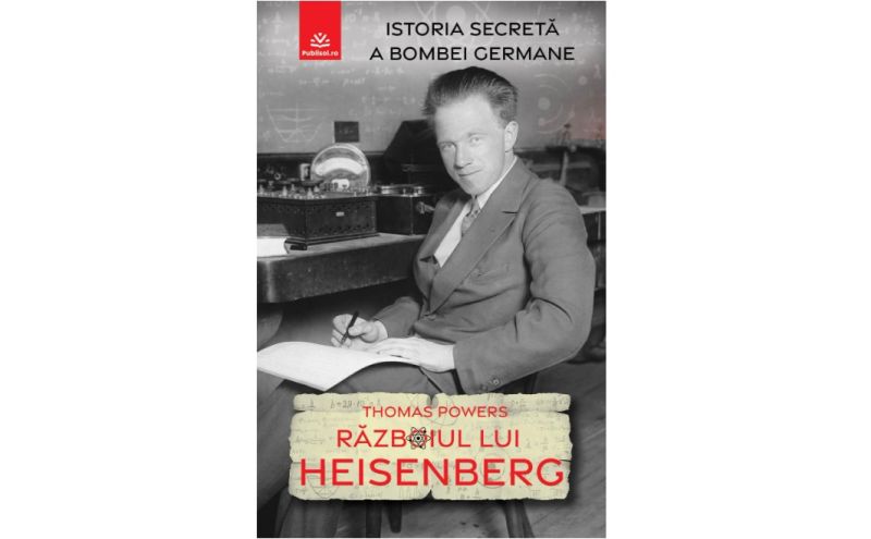 Războiul lui Heisenberg. Istoria secretă a bombei germane de Thomas Powers